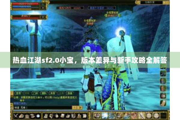 热血江湖sf2.0小宝，版本差异与新手攻略全解答