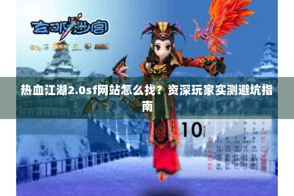 热血江湖2.0sf网站怎么找？资深玩家实测避坑指南