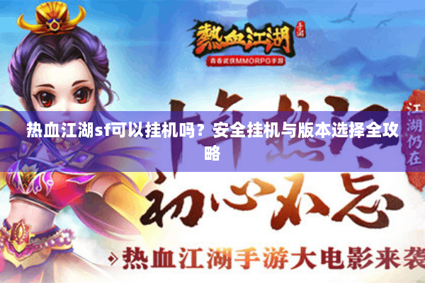 热血江湖sf可以挂机吗？安全挂机与版本选择全攻略