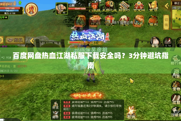 百度网盘热血江湖私服下载安全吗？3分钟避坑指南