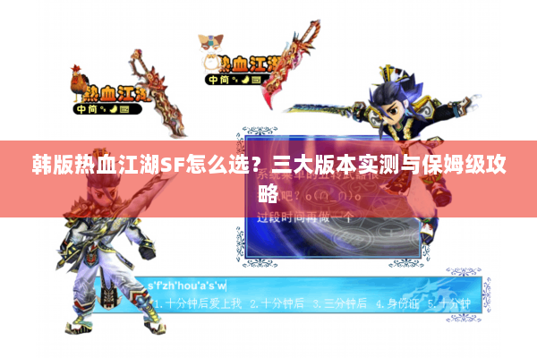 韩版热血江湖SF怎么选?三大版本实测与保姆级攻略 韩版热血江湖SF怎么选?三大版本实测与保姆级攻略