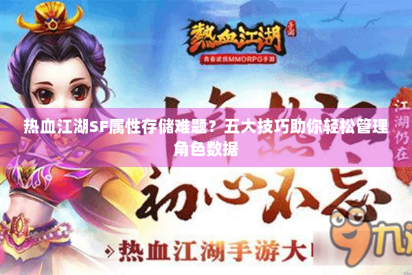 热血江湖SF属性存储难题?五大技巧助你轻松管理角色数据 热血江湖SF属性存储难题?五大技巧助你轻松管理角色数据
