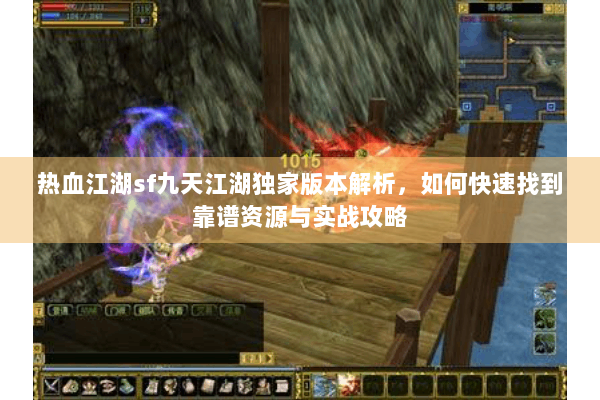 热血江湖sf九天江湖独家版本解析，如何快速找到靠谱资源与实战攻略