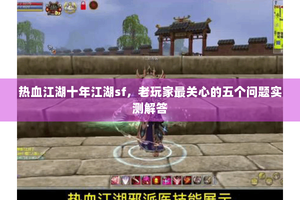 热血江湖十年江湖sf，老玩家最关心的五个问题实测解答