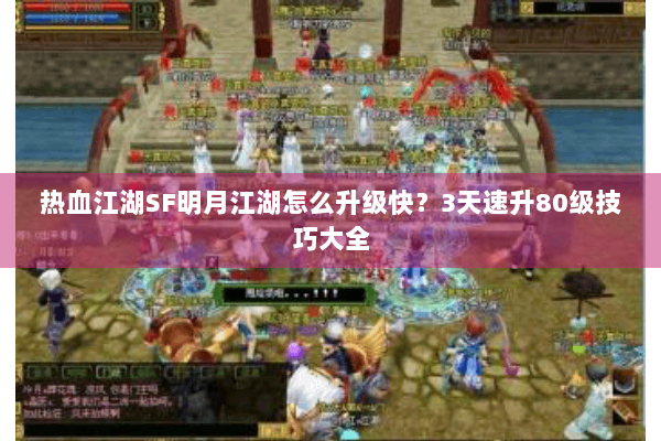 热血江湖SF明月江湖怎么升级快？3天速升80级技巧大全