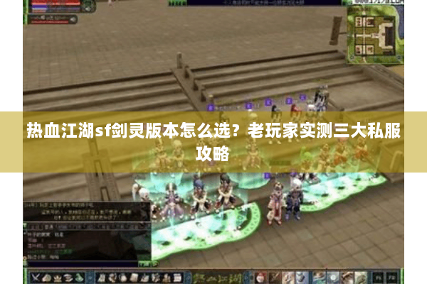 热血江湖sf剑灵版本怎么选？老玩家实测三大私服攻略