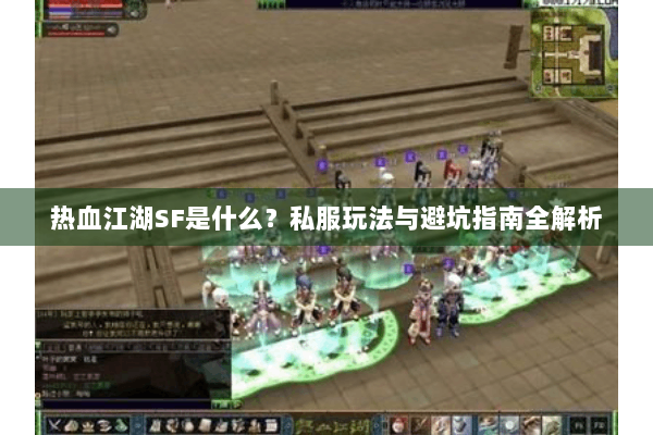热血江湖SF是什么？私服玩法与避坑指南全解析