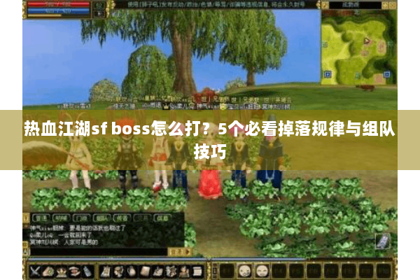 热血江湖sf boss怎么打？5个必看掉落规律与组队技巧