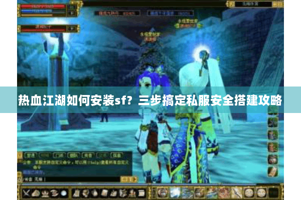热血江湖如何安装sf?三步搞定私服安全搭建攻略 热血江湖如何安装sf?三步搞定私服安全搭建攻略