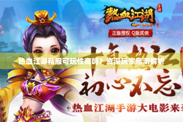 热血江湖私服可玩性高吗?资深玩家亲测解析 热血江湖私服可玩性高吗?资深玩家亲测解析