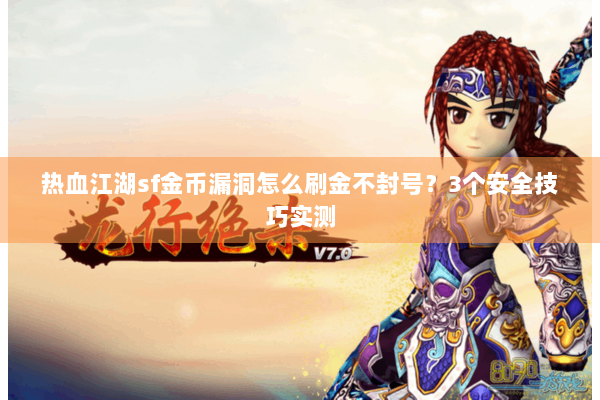 热血江湖sf金币漏洞怎么刷金不封号？3个安全技巧实测