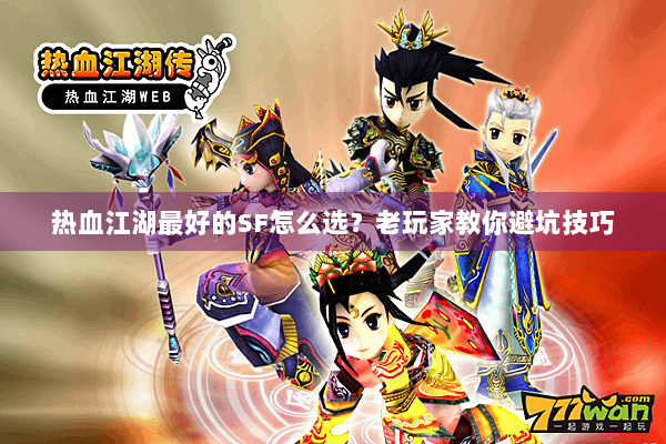 热血江湖最好的SF怎么选？老玩家教你避坑技巧