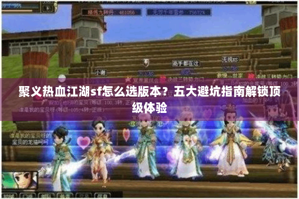 聚义热血江湖sf怎么选版本？五大避坑指南解锁顶级体验