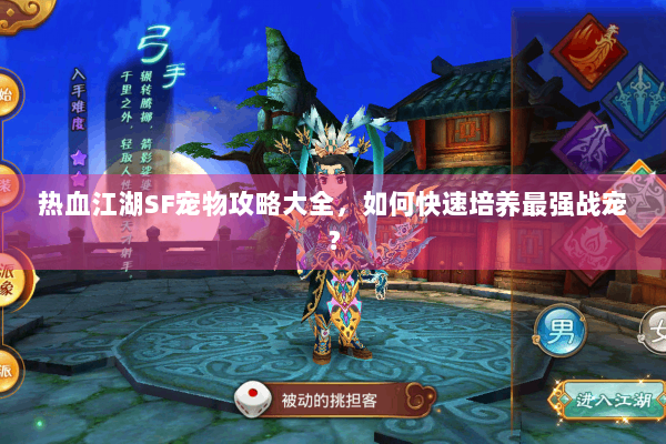 热血江湖SF宠物攻略大全,如何快速培养最强战宠? 热血江湖SF宠物攻略大全,如何快速培养最强战宠?