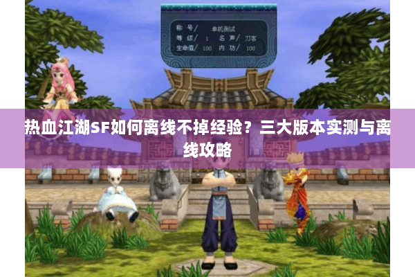 热血江湖SF如何离线不掉经验？三大版本实测与离线攻略