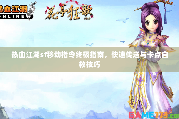 热血江湖sf移动指令终极指南，快速传送与卡点自救技巧