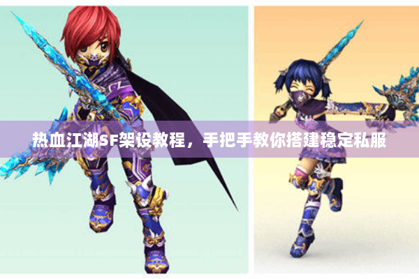 热血江湖SF架设教程,手把手教你搭建稳定私服 热血江湖SF架设教程,手把手教你搭建稳定私服