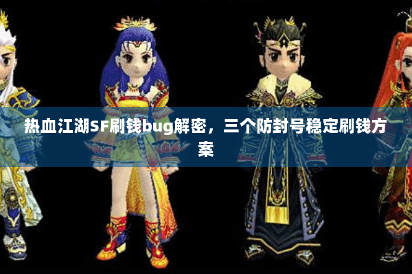 热血江湖SF刷钱bug解密，三个防封号稳定刷钱方案