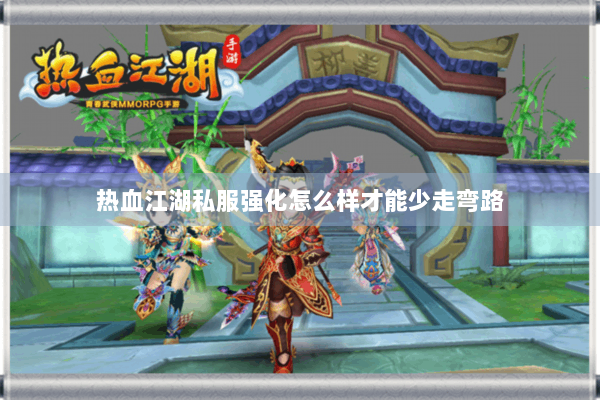 热血江湖私服强化怎么样才能少走弯路 热血江湖私服强化怎么样才能少走弯路