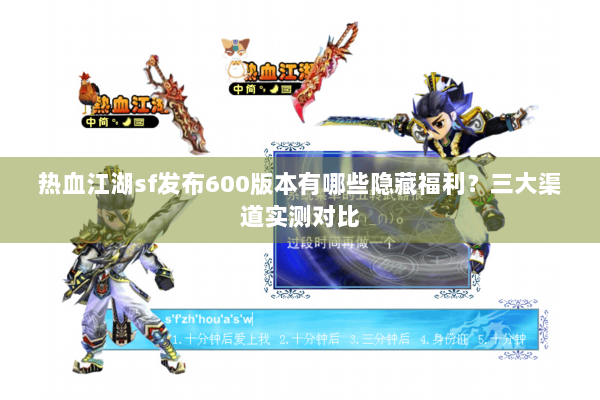 热血江湖sf发布600版本有哪些隐藏福利?三大渠道实测对比 热血江湖sf发布600版本有哪些隐藏福利?三大渠道实测对比