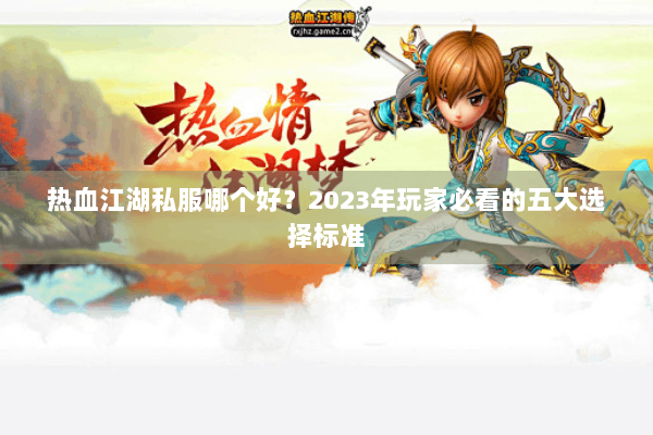 热血江湖私服哪个好？2023年玩家必看的五大选择标准