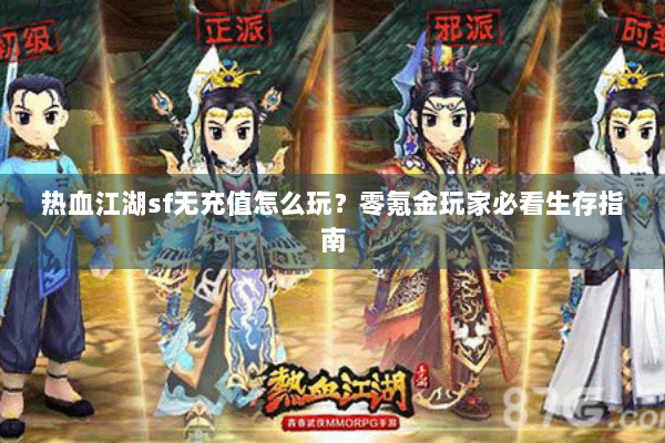 热血江湖sf无充值怎么玩?零氪金玩家必看生存指南 热血江湖sf无充值怎么玩?零氪金玩家必看生存指南