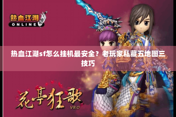 热血江湖sf怎么挂机最安全?老玩家私藏五地图三技巧 热血江湖sf怎么挂机最安全?老玩家私藏五地图三技巧