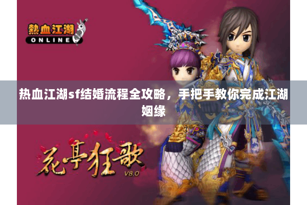 热血江湖sf结婚流程全攻略，手把手教你完成江湖姻缘