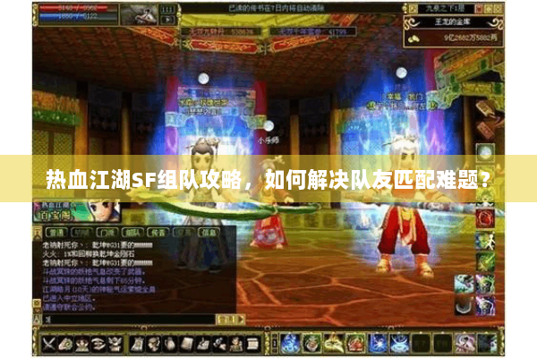 热血江湖SF组队攻略,如何解决队友匹配难题? 热血江湖SF组队攻略,如何解决队友匹配难题?