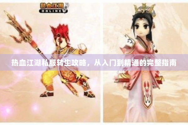 热血江湖私服转生攻略，从入门到精通的完整指南