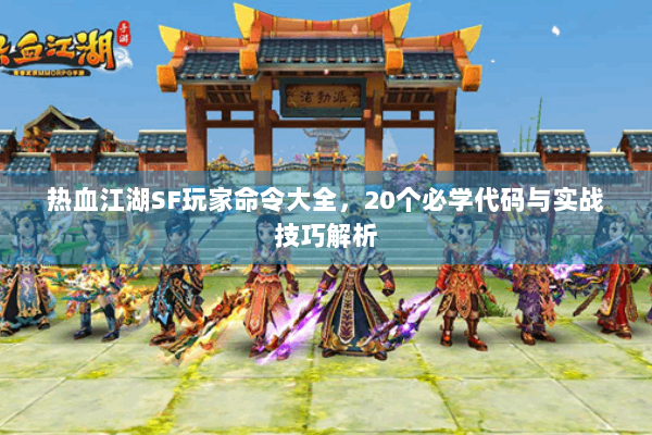 热血江湖SF玩家命令大全,20个必学代码与实战技巧解析 热血江湖SF玩家命令大全,20个必学代码与实战技巧解析