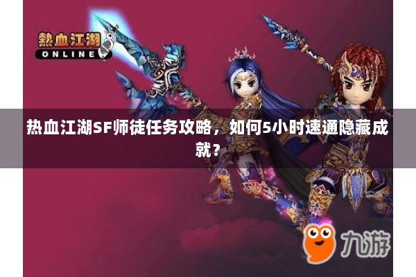 热血江湖SF师徒任务攻略，如何5小时速通隐藏成就？