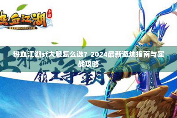 热血江湖sf大服怎么选？2024最新避坑指南与实战攻略