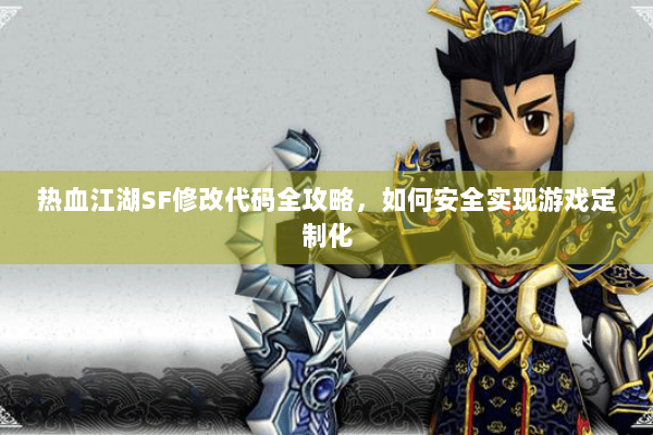 热血江湖SF修改代码全攻略,如何安全实现游戏定制化 热血江湖SF修改代码全攻略,如何安全实现游戏定制化