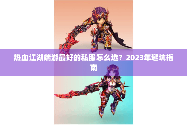 热血江湖端游最好的私服怎么选？2023年避坑指南