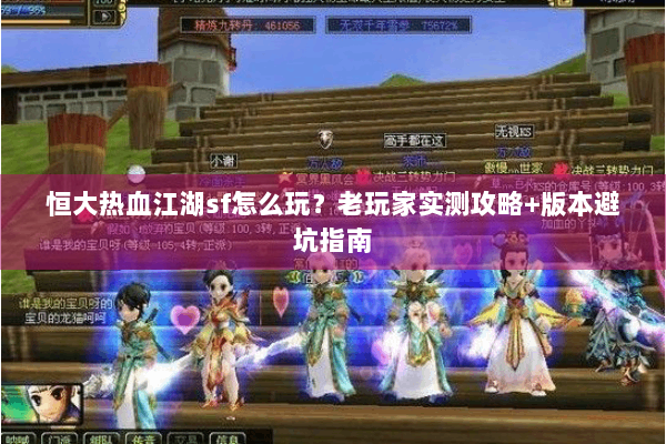 恒大热血江湖sf怎么玩?老玩家实测攻略+版本避坑指南 恒大热血江湖sf怎么玩?老玩家实测攻略+版本避坑指南