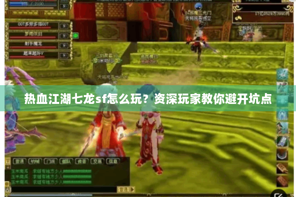 热血江湖七龙sf怎么玩?资深玩家教你避开坑点 热血江湖七龙sf怎么玩?资深玩家教你避开坑点