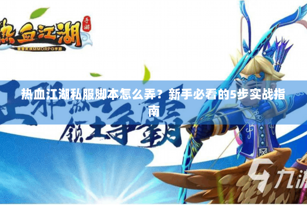 热血江湖私服脚本怎么弄?新手必看的5步实战指南 热血江湖私服脚本怎么弄?新手必看的5步实战指南