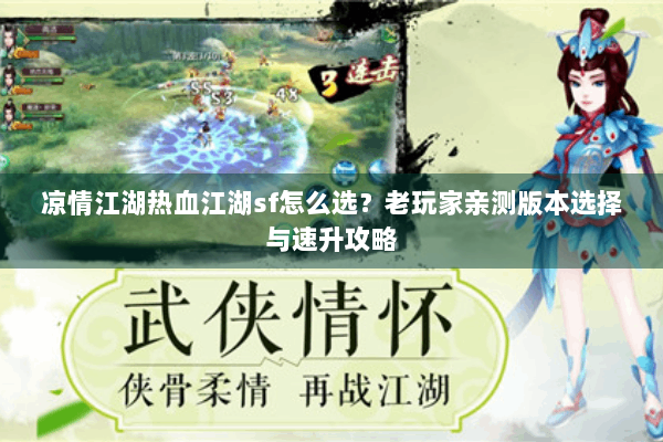 凉情江湖热血江湖sf怎么选?老玩家亲测版本选择与速升攻略 凉情江湖热血江湖sf怎么选?老玩家亲测版本选择与速升攻略
