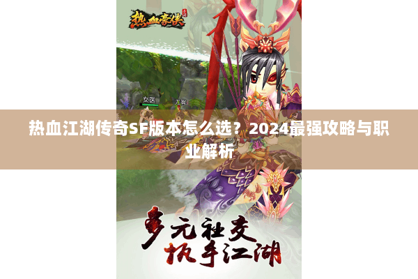 热血江湖传奇SF版本怎么选？2024最强攻略与职业解析