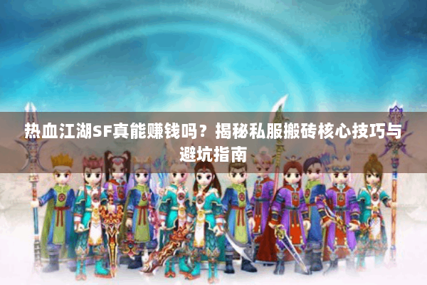 热血江湖SF真能赚钱吗?揭秘私服搬砖核心技巧与避坑指南 热血江湖SF真能赚钱吗?揭秘私服搬砖核心技巧与避坑指南