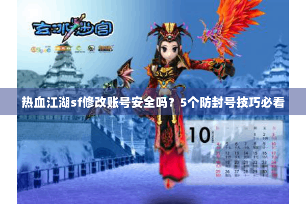 热血江湖sf修改账号安全吗?5个防封号技巧必看 热血江湖sf修改账号安全吗?5个防封号技巧必看