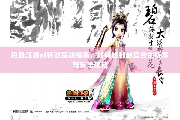 热血江湖sf特效实战指南，如何找到最适合的版本与玩法秘籍