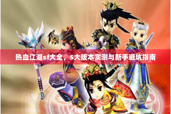 热血江湖sf大全，5大版本实测与新手避坑指南