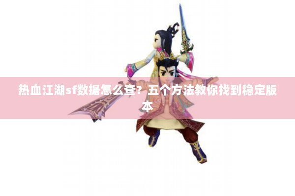 热血江湖sf数据怎么查？五个方法教你找到稳定版本