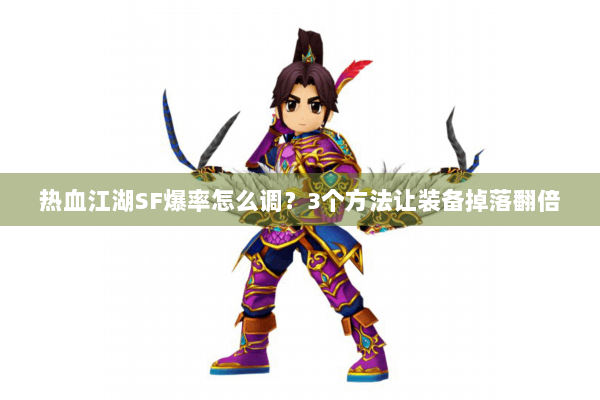热血江湖SF爆率怎么调？3个方法让装备掉落翻倍