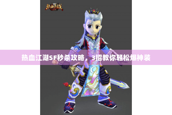 热血江湖SF秒杀攻略,3招教你轻松爆神装 热血江湖SF秒杀攻略,3招教你轻松爆神装