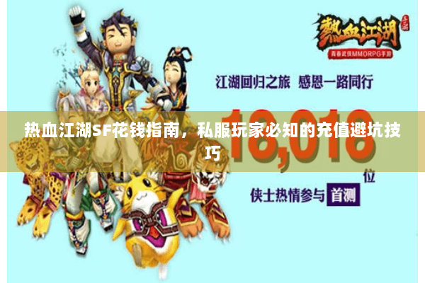 热血江湖SF花钱指南，私服玩家必知的充值避坑技巧