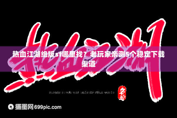 热血江湖绝版sf哪里找？老玩家亲测5个稳定下载渠道