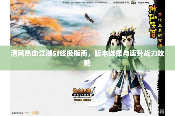 清风热血江湖Sf终极指南，版本选择与速升战力攻略